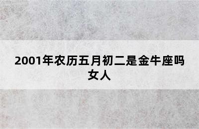 2001年农历五月初二是金牛座吗女人