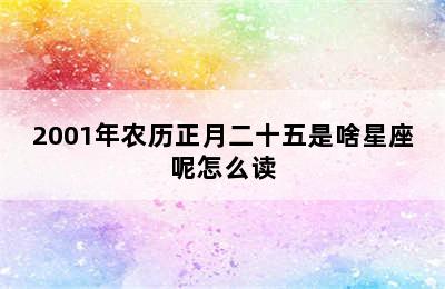 2001年农历正月二十五是啥星座呢怎么读