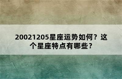 20021205星座运势如何？这个星座特点有哪些？