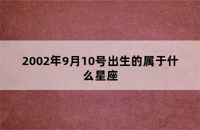 2002年9月10号出生的属于什么星座