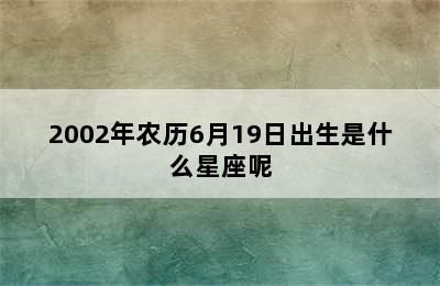 2002年农历6月19日出生是什么星座呢