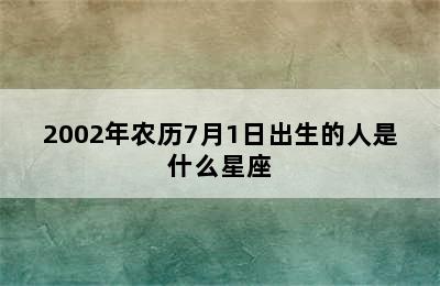 2002年农历7月1日出生的人是什么星座