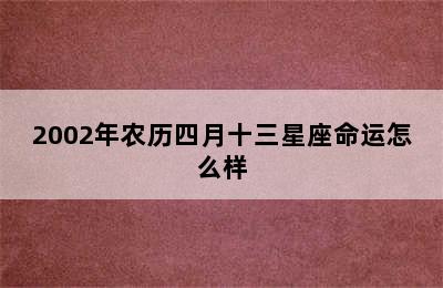 2002年农历四月十三星座命运怎么样