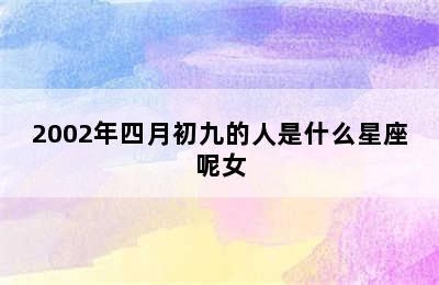 2002年四月初九的人是什么星座呢女