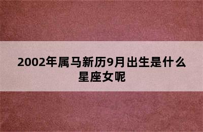 2002年属马新历9月出生是什么星座女呢