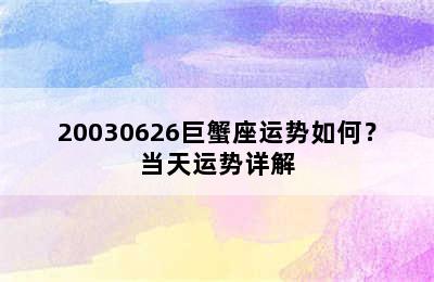 20030626巨蟹座运势如何？当天运势详解