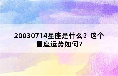 20030714星座是什么？这个星座运势如何？