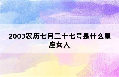 2003农历七月二十七号是什么星座女人