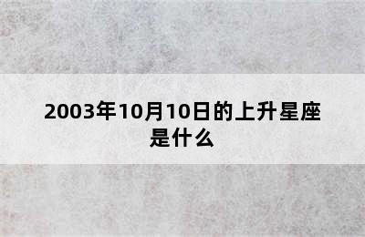 2003年10月10日的上升星座是什么