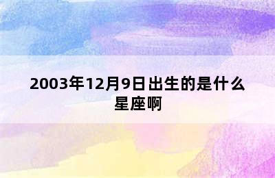 2003年12月9日出生的是什么星座啊