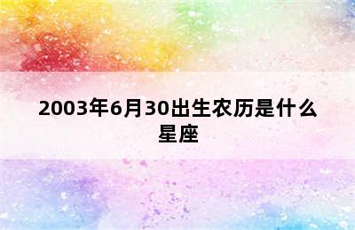 2003年6月30出生农历是什么星座