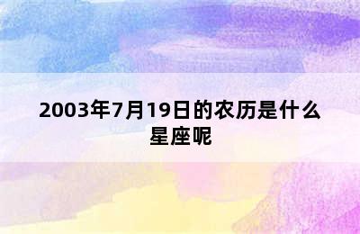 2003年7月19日的农历是什么星座呢