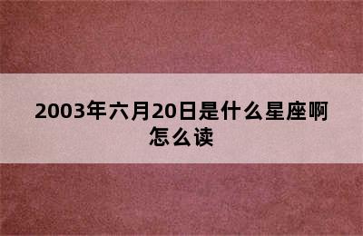 2003年六月20日是什么星座啊怎么读