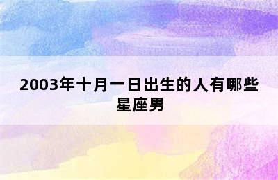 2003年十月一日出生的人有哪些星座男