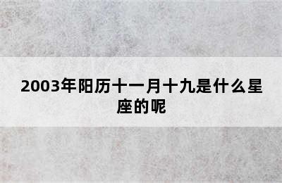 2003年阳历十一月十九是什么星座的呢