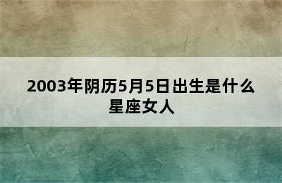 2003年阴历5月5日出生是什么星座女人