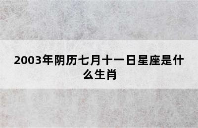 2003年阴历七月十一日星座是什么生肖