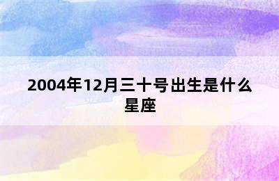 2004年12月三十号出生是什么星座