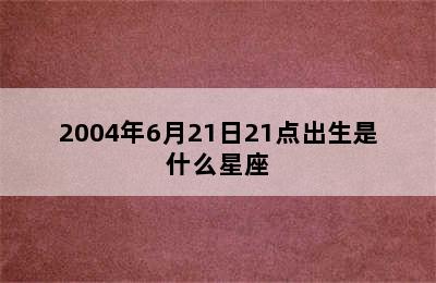 2004年6月21日21点出生是什么星座