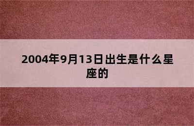 2004年9月13日出生是什么星座的