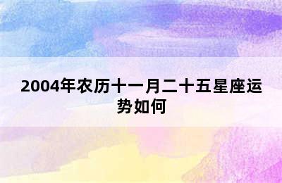 2004年农历十一月二十五星座运势如何