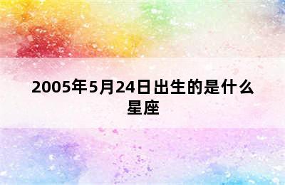 2005年5月24日出生的是什么星座