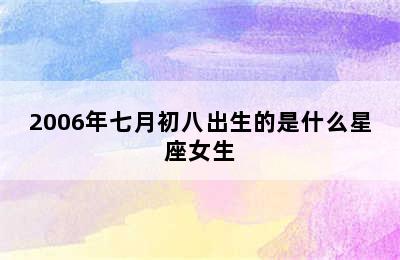 2006年七月初八出生的是什么星座女生