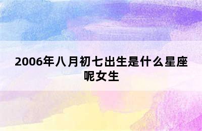 2006年八月初七出生是什么星座呢女生