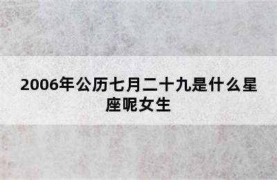 2006年公历七月二十九是什么星座呢女生