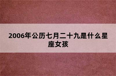 2006年公历七月二十九是什么星座女孩