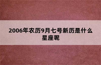 2006年农历9月七号新历是什么星座呢