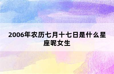 2006年农历七月十七日是什么星座呢女生