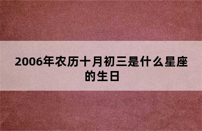 2006年农历十月初三是什么星座的生日