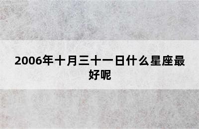 2006年十月三十一日什么星座最好呢