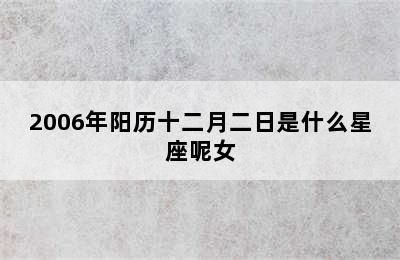 2006年阳历十二月二日是什么星座呢女