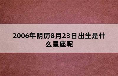 2006年阴历8月23日出生是什么星座呢