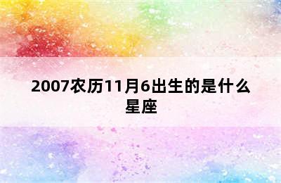 2007农历11月6出生的是什么星座