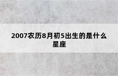 2007农历8月初5出生的是什么星座