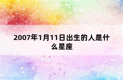 2007年1月11日出生的人是什么星座