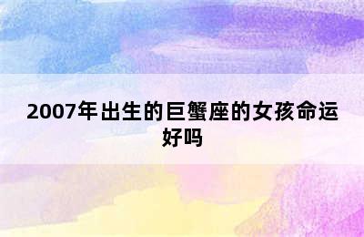 2007年出生的巨蟹座的女孩命运好吗