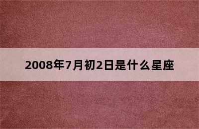 2008年7月初2日是什么星座