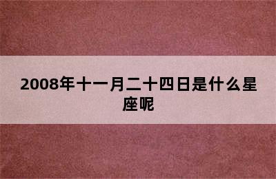 2008年十一月二十四日是什么星座呢