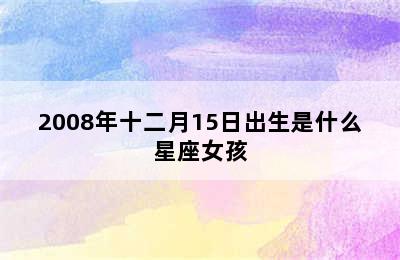 2008年十二月15日出生是什么星座女孩