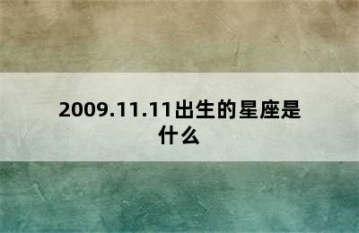 2009.11.11出生的星座是什么