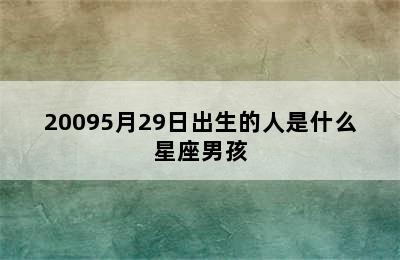 20095月29日出生的人是什么星座男孩