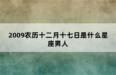 2009农历十二月十七日是什么星座男人