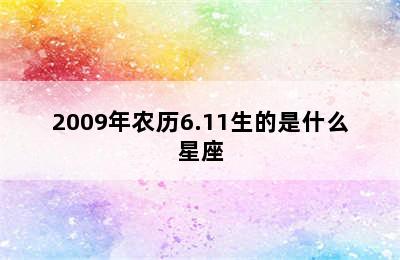 2009年农历6.11生的是什么星座