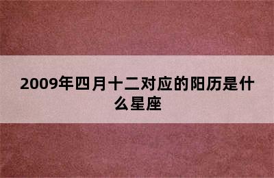 2009年四月十二对应的阳历是什么星座