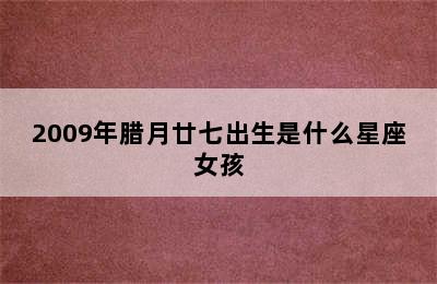 2009年腊月廿七出生是什么星座女孩