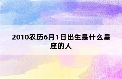 2010农历6月1日出生是什么星座的人